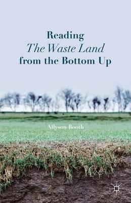 Reading The Waste Land from the Bottom Up - A. Booth - Libro Palgrave Macmillan | Libraccio.it