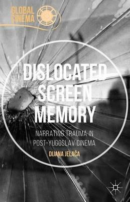 Dislocated Screen Memory - Dijana Jelaca - Libro Palgrave Macmillan, Global Cinema | Libraccio.it