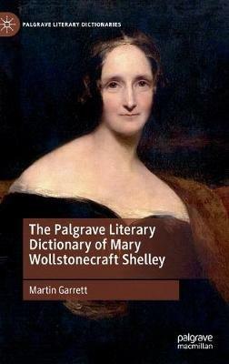 The Palgrave Literary Dictionary of Mary Wollstonecraft Shelley - Martin Garrett - Libro Palgrave Macmillan, Palgrave Literary Dictionaries | Libraccio.it