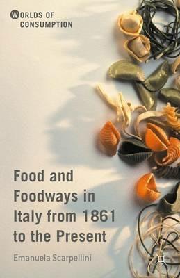 Food and Foodways in Italy from 1861 to the Present - Emanuela Scarpellini - Libro Palgrave Macmillan, Worlds of Consumption | Libraccio.it