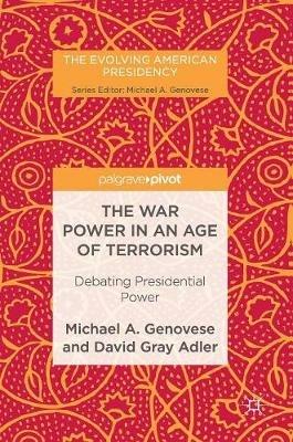The War Power in an Age of Terrorism - Michael A. Genovese, David Gray Adler - Libro Palgrave Macmillan, The Evolving American Presidency | Libraccio.it