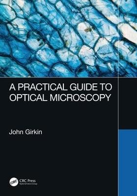 A Practical Guide to Optical Microscopy - John Girkin - Libro Taylor & Francis Ltd | Libraccio.it