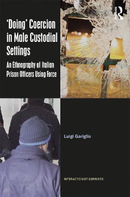 ‘Doing’ Coercion in Male Custodial Settings - Luigi Gariglio - Libro Taylor & Francis Ltd, Interactionist Currents | Libraccio.it