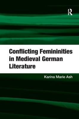 Conflicting Femininities in Medieval German Literature - Karina Marie Ash - Libro Taylor & Francis Ltd | Libraccio.it