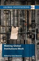 Making Global Institutions Work  - Libro Taylor & Francis Ltd, Global Institutions | Libraccio.it