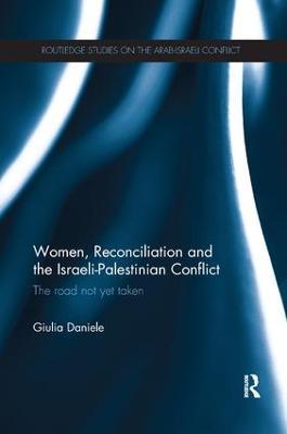 Women, Reconciliation and the Israeli-Palestinian Conflict - Giulia Daniele - Libro Taylor & Francis Ltd, Routledge Studies on the Arab-Israeli Conflict | Libraccio.it