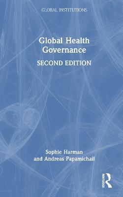 Global Health Governance - Sophie Harman, Andreas Papamichail - Libro Taylor & Francis Ltd, Global Institutions | Libraccio.it
