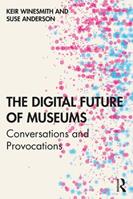 The Digital Future of Museums - Keir Winesmith, Suse Anderson - Libro Taylor & Francis Ltd | Libraccio.it