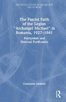 The Fascist Faith of the Legion "Archangel Michael" in Romania, 1927–1941 - Constantin Iordachi - Libro Taylor & Francis Ltd, Routledge Studies in Fascism and the Far Right | Libraccio.it