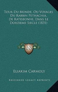 Tour Du Monde, Ou Voyages Du Rabbin Pethachia, de Ratisbonne, Dans Le Douzieme Siecle (1831) - Eliakim Carmoly - Libro Kessinger Publishing | Libraccio.it