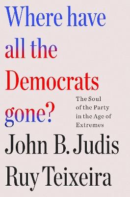 Where Have All the Democrats Gone? - John B. Judis - Libro Henry Holt & Company Inc | Libraccio.it