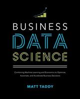 Business Data Science: Combining Machine Learning and Economics to Optimize, Automate, and Accelerate Business Decisions - Matt Taddy - Libro McGraw-Hill Education | Libraccio.it