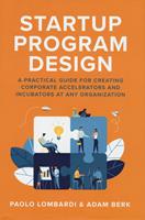Startup program design, A practical guide for creating corporate accelerators and incubators at any organization - Paolo Lombardi, Adam Berk - Libro McGraw-Hill Education 2022, Scienze | Libraccio.it
