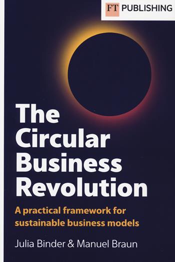 The circular business revolution. A practical framework for sustainable business models - Julia Binder, Manuel Braun - Libro Pearson 2024, Vocational/Professional studies | Libraccio.it