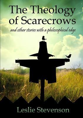 The Theology of Scarecrows and other stories with a philosophical edge - Leslie Stevenson - Libro New Era Publications 2014 | Libraccio.it
