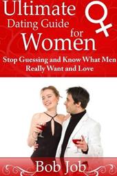 Ultimate Dating Guide for Women. Stop guessing and know what Men really want and love