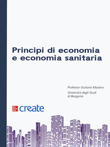Principi di economia e economia sanitaria  - Libro McGraw-Hill Education 2020, Create | Libraccio.it