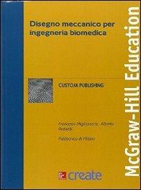 Disegno meccanico per ingegneria biomedica  - Libro McGraw-Hill Education 2015, Ingegneria | Libraccio.it