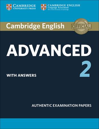 C1 Advanced. Authentic Examination Papers. Cambridge English Advanced 2. Student's book with answers. Vol. 2  - Libro Cambridge 2016 | Libraccio.it