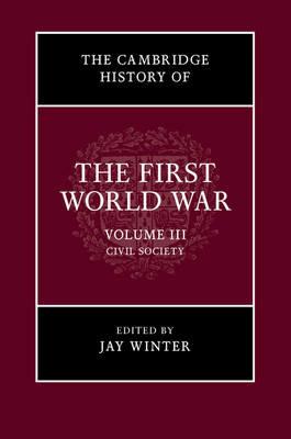 The Cambridge History of the First World War: Volume 3, Civil Society  - Libro Cambridge University Press, The Cambridge History of the First World War | Libraccio.it