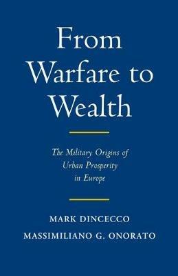 From Warfare to Wealth - Mark Dincecco, Massimiliano Gaetano Onorato - Libro Cambridge University Press, Political Economy of Institutions and Decisions | Libraccio.it