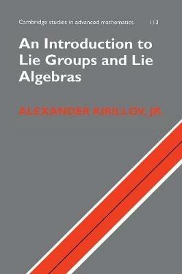 An Introduction to Lie Groups and Lie Algebras - Alexander Kirillov, Jr - Libro Cambridge University Press, Cambridge Studies in Advanced Mathematics | Libraccio.it