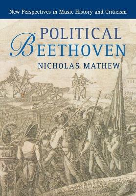 Political Beethoven - Nicholas Mathew - Libro Cambridge University Press, New Perspectives in Music History and Criticism | Libraccio.it