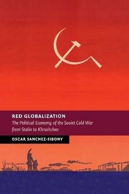 Red Globalization - Oscar Sanchez-Sibony - Libro Cambridge University Press, New Studies in European History | Libraccio.it