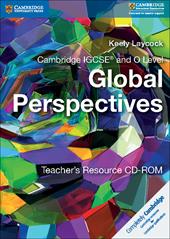 Cambridge IGCSE and O Level Global Perspectives. Teacher's Resource CD-ROM