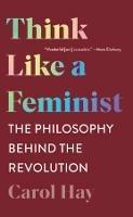 Think Like a Feminist - Carol Hay - Libro WW Norton & Co | Libraccio.it