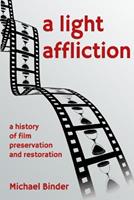 A Light Affliction: a History of Film Preservation and Restoration - Michael Binder - Libro Lulu.com | Libraccio.it