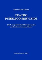 Teatro Pubblico Servizio? Studi Sui Primordi Del Piccolo Teatro e Sul Sistema Teatrale Italiano