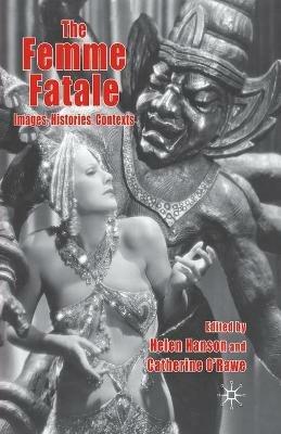 The Femme Fatale: Images, Histories, Contexts - Helen Hanson, Catherine O'Rawe - Libro Palgrave Macmillan | Libraccio.it