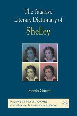 The Palgrave Literary Dictionary of Shelley - M. Garrett - Libro Palgrave Macmillan, Palgrave Literary Dictionaries | Libraccio.it