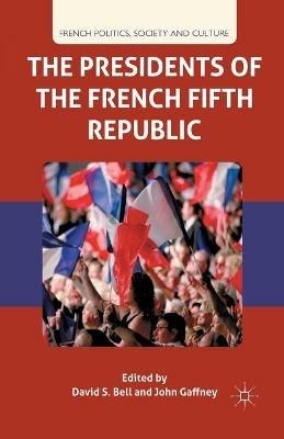 The Presidents of the French Fifth Republic - D. Bell, J. Gaffney - Libro Palgrave Macmillan, French Politics, Society and Culture | Libraccio.it