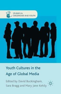 Youth Cultures in the Age of Global Media - Sara Bragg, Mary Jane Kehily - Libro Palgrave Macmillan, Studies in Childhood and Youth | Libraccio.it