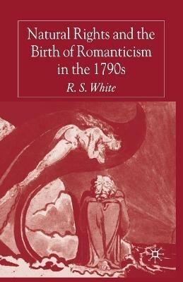 Natural Rights and the Birth of Romanticism in the 1790s - R. White - Libro Palgrave Macmillan | Libraccio.it