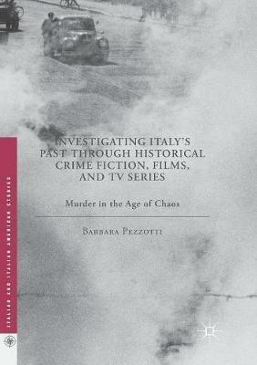 Investigating Italy's Past through Historical Crime Fiction, Films, and TV Series - Barbara Pezzotti - Libro Palgrave Macmillan, Italian and Italian American Studies | Libraccio.it