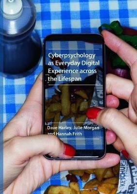 Cyberpsychology as Everyday Digital Experience across the Lifespan - Dave Harley, Julie Morgan, Hannah Frith - Libro Palgrave Macmillan | Libraccio.it