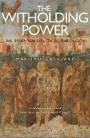 The Withholding Power - Massimo Cacciari - Libro Bloomsbury Publishing PLC, Political Theologies | Libraccio.it