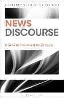 News Discourse - Monika Bednarek, Helen Caple - Libro Bloomsbury Publishing PLC, Bloomsbury Classics in Linguistics | Libraccio.it