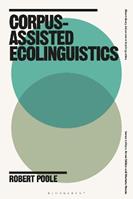 Corpus-Assisted Ecolinguistics - Robert Poole - Libro Bloomsbury Publishing PLC, Bloomsbury Advances in Ecolinguistics | Libraccio.it