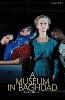 A Museum in Baghdad - Hannah Khalil - Libro Bloomsbury Publishing PLC, Modern Plays | Libraccio.it