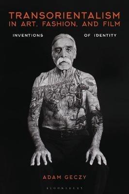 Transorientalism in Art, Fashion, and Film - Adam Geczy - Libro Bloomsbury Publishing PLC | Libraccio.it