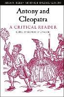 Antony and Cleopatra: A Critical Reader  - Libro Bloomsbury Publishing PLC, Arden Early Modern Drama Guides | Libraccio.it