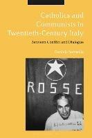 Catholics and Communists in Twentieth-Century Italy - Daniela Saresella - Libro Bloomsbury Publishing PLC | Libraccio.it