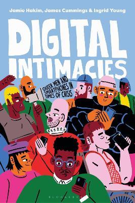 Digital Intimacies - Jamie Hakim, James Cummings, Ingrid Young - Libro Bloomsbury Publishing PLC, Digital Intimacies | Libraccio.it