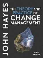 The Theory and Practice of Change Management - John Hayes - Libro Bloomsbury Publishing PLC | Libraccio.it
