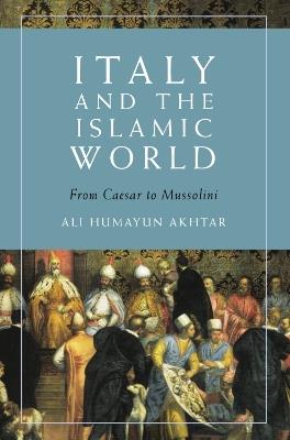Italy and the Islamic World - Ali Humayun Akhtar - Libro Edinburgh University Press | Libraccio.it