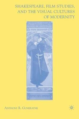 Shakespeare, Film Studies, and the Visual Cultures of Modernity - A. Guneratne - Libro Palgrave USA | Libraccio.it